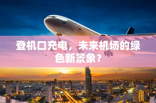 登机口充电，未来机场的绿色新景象？