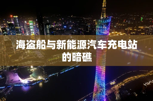 海盗船与新能源汽车充电站的暗礁