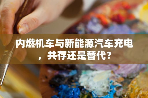 内燃机车与新能源汽车充电，共存还是替代？