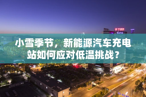 小雪季节，新能源汽车充电站如何应对低温挑战？