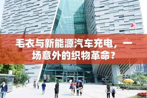 毛衣与新能源汽车充电，一场意外的织物革命？