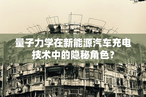 量子力学在新能源汽车充电技术中的隐秘角色？