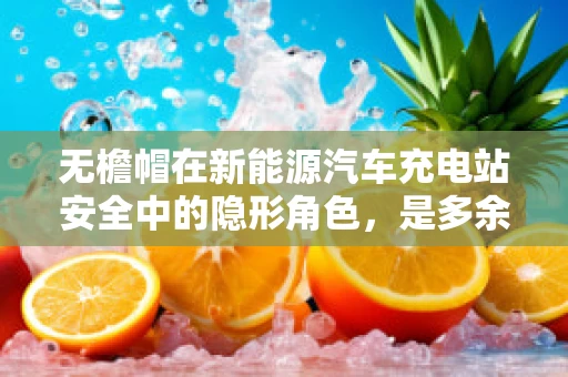 无檐帽在新能源汽车充电站安全中的隐形角色，是多余还是必需？