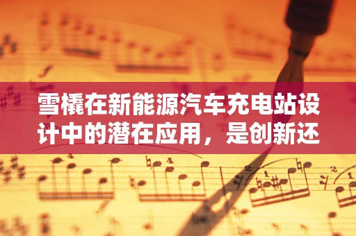 雪橇在新能源汽车充电站设计中的潜在应用，是创新还是挑战？
