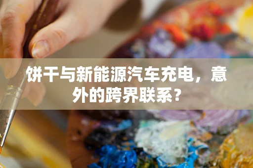 饼干与新能源汽车充电，意外的跨界联系？
