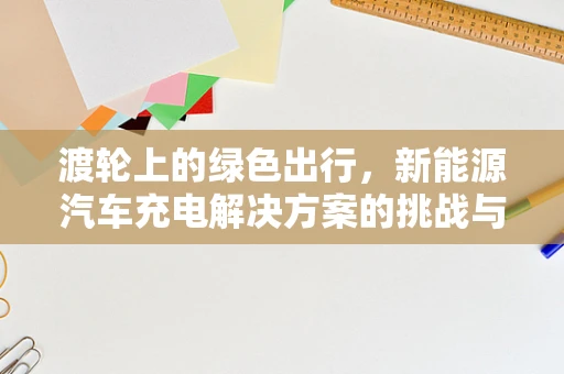渡轮上的绿色出行，新能源汽车充电解决方案的挑战与机遇？