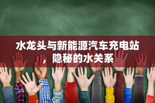 水龙头与新能源汽车充电站，隐秘的水关系