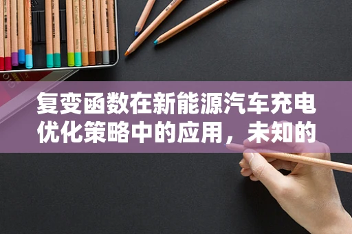 复变函数在新能源汽车充电优化策略中的应用，未知的探索