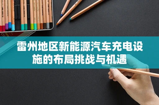 雷州地区新能源汽车充电设施的布局挑战与机遇