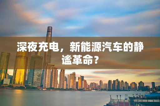 深夜充电，新能源汽车的静谧革命？