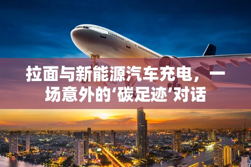 拉面与新能源汽车充电，一场意外的‘碳足迹’对话